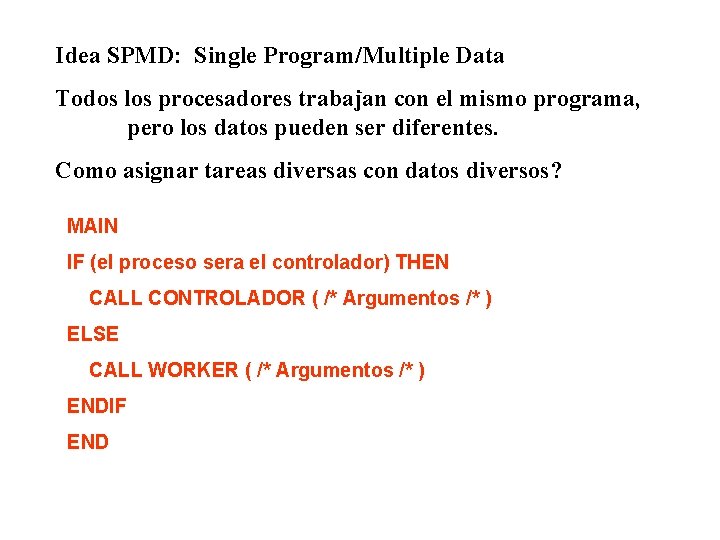 Idea SPMD: Single Program/Multiple Data Todos los procesadores trabajan con el mismo programa, pero
