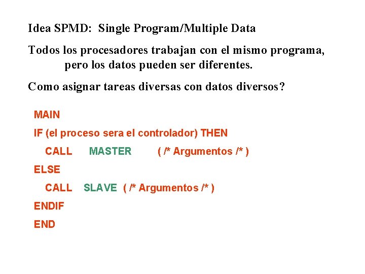 Idea SPMD: Single Program/Multiple Data Todos los procesadores trabajan con el mismo programa, pero