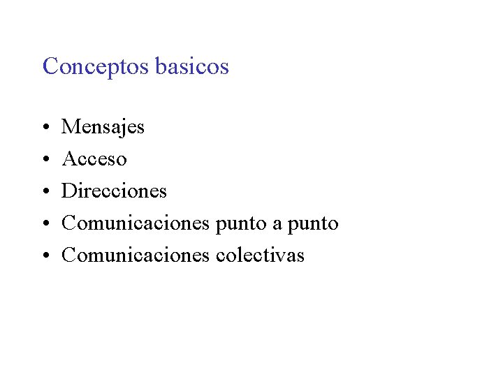 Conceptos basicos • • • Mensajes Acceso Direcciones Comunicaciones punto a punto Comunicaciones colectivas