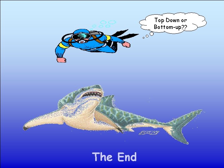 Top Down or Bottom-up? ? The End 