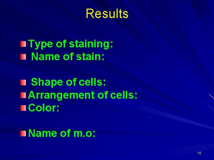 Results Type of staining: Name of stain: Shape of cells: Arrangement of cells: Color: