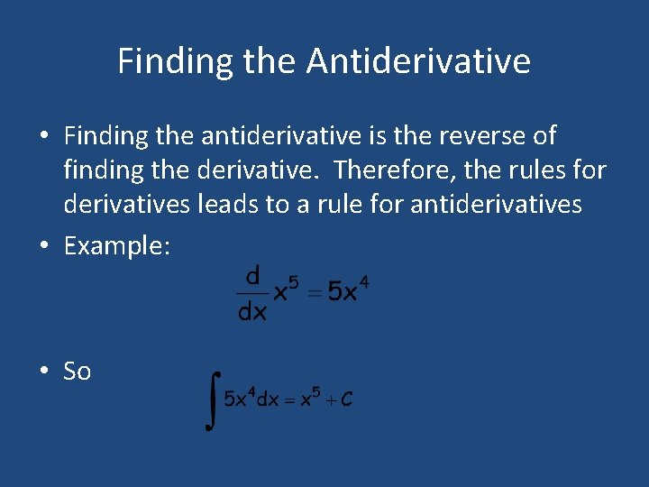 Finding the Antiderivative • Finding the antiderivative is the reverse of finding the derivative.