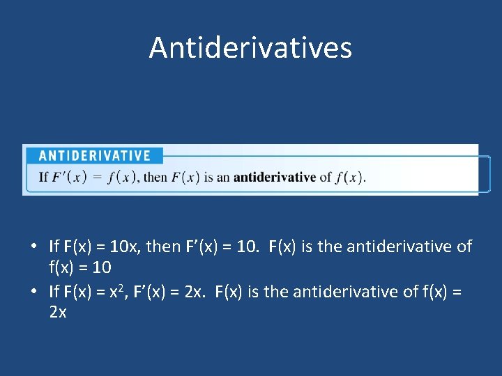 Antiderivatives • If F(x) = 10 x, then F’(x) = 10. F(x) is the