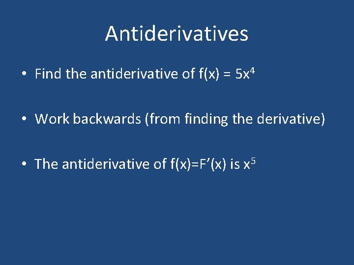 Antiderivatives • Find the antiderivative of f(x) = 5 x 4 • Work backwards