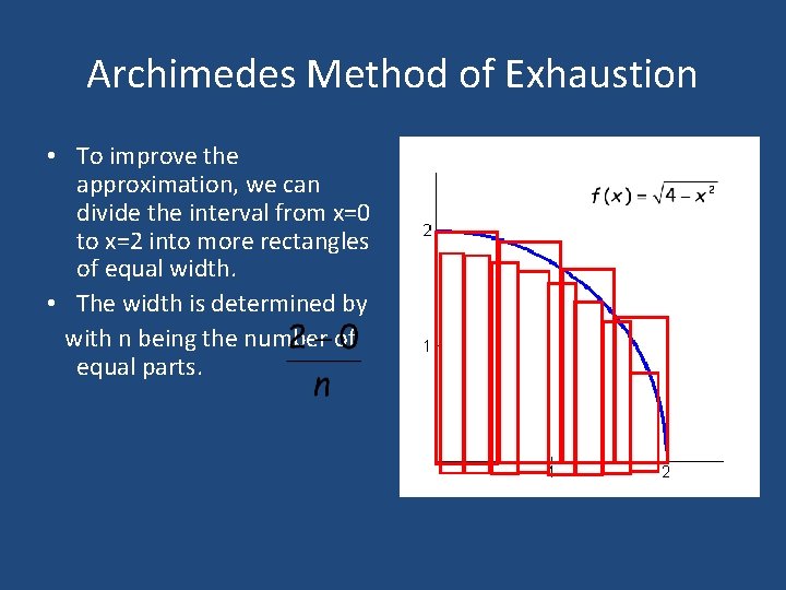 Archimedes Method of Exhaustion • To improve the approximation, we can divide the interval