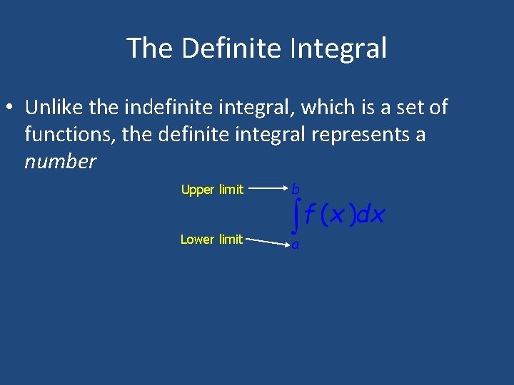 The Definite Integral • Unlike the indefinite integral, which is a set of functions,