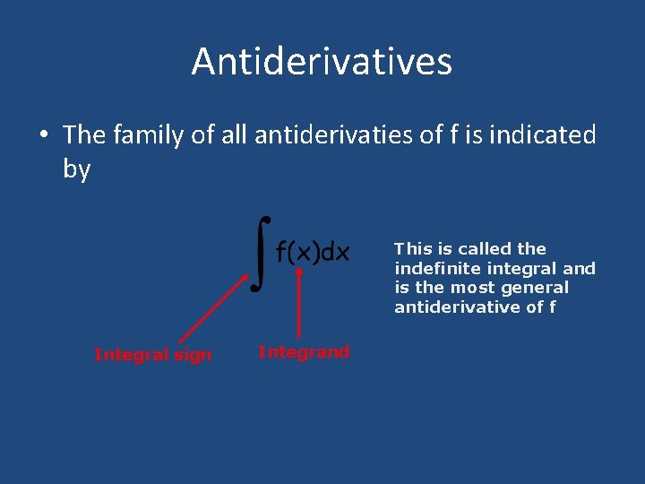 Antiderivatives • The family of all antiderivaties of f is indicated by This is