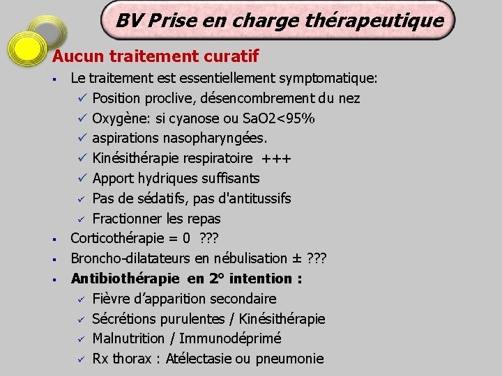 BV Prise en charge thérapeutique Aucun traitement curatif § § Le traitement essentiellement symptomatique: