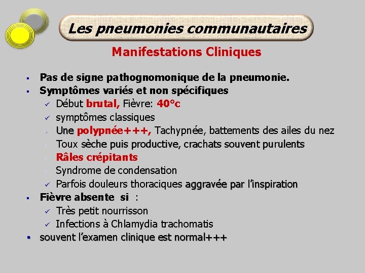 Les pneumonies communautaires Manifestations Cliniques Pas de signe pathognomonique de la pneumonie. § Symptômes