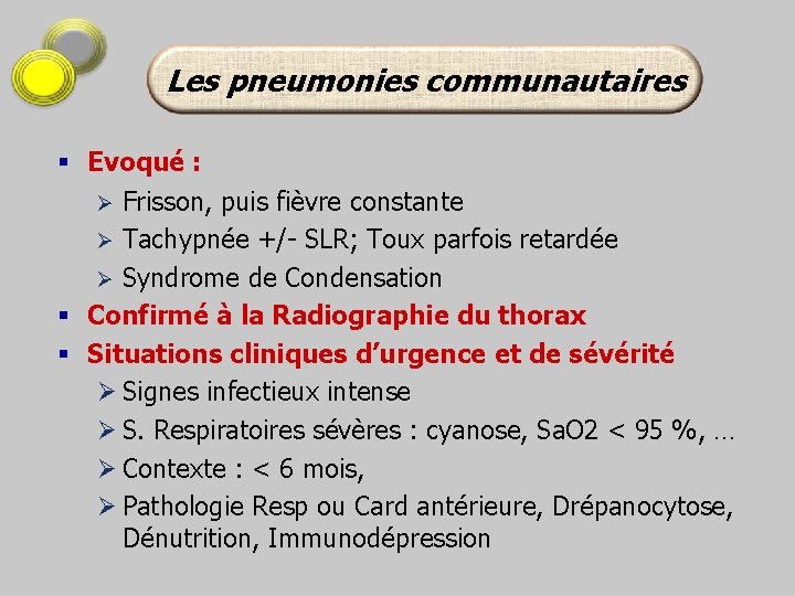 Les pneumonies communautaires § Evoqué : Frisson, puis fièvre constante Ø Tachypnée +/- SLR;