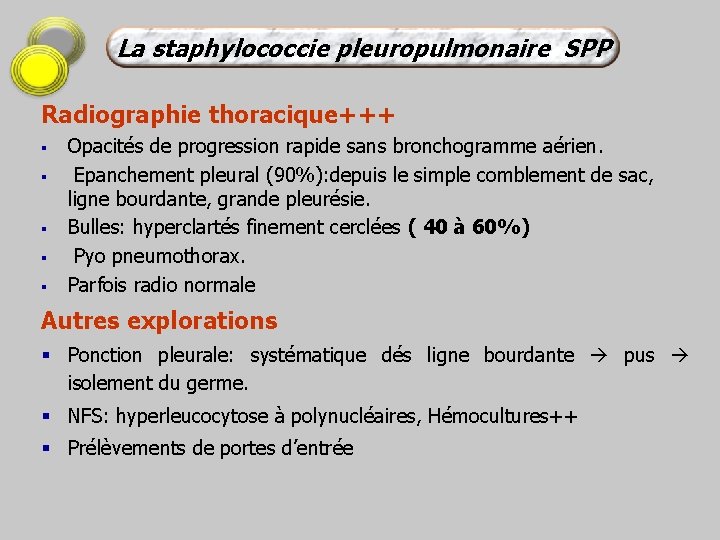 La staphylococcie pleuropulmonaire SPP Radiographie thoracique+++ § § § Opacités de progression rapide sans