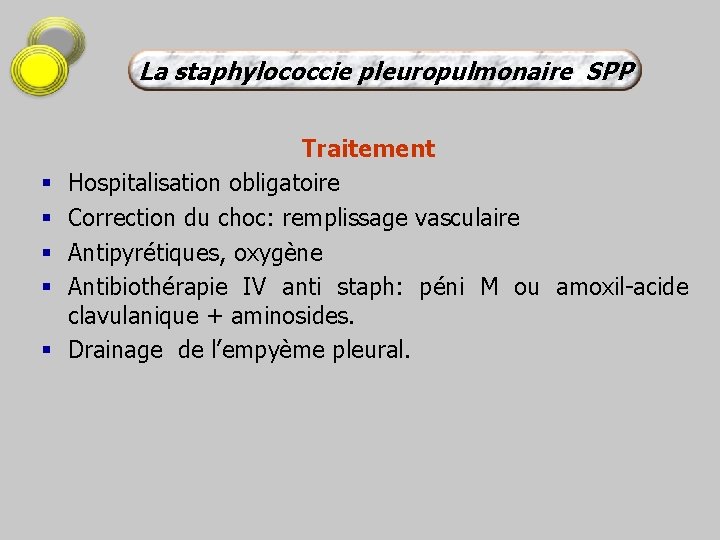La staphylococcie pleuropulmonaire SPP § § § Traitement Hospitalisation obligatoire Correction du choc: remplissage