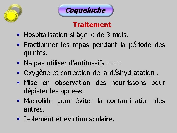 Coqueluche § § § § Traitement Hospitalisation si âge < de 3 mois. Fractionner
