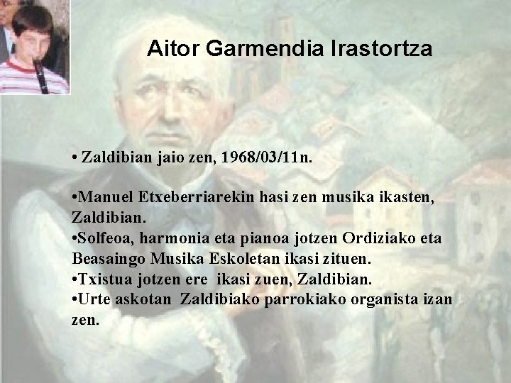 Aitor Garmendia Irastortza • Zaldibian jaio zen, 1968/03/11 n. • Manuel Etxeberriarekin hasi zen