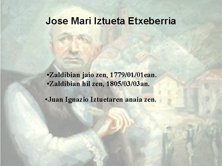 Jose Mari Iztueta Etxeberria • Zaldibian jaio zen, 1779/01/01 ean. • Zaldibian hil zen,