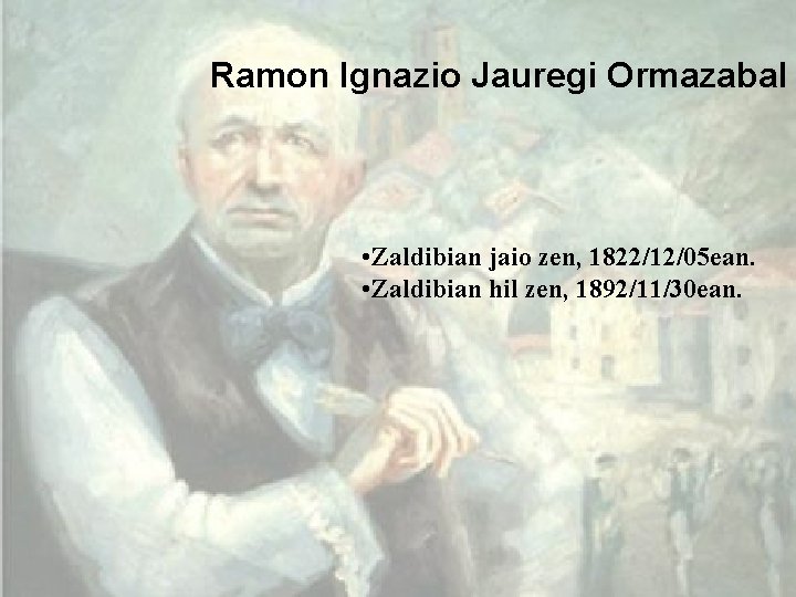 Ramon Ignazio Jauregi Ormazabal • Zaldibian jaio zen, 1822/12/05 ean. • Zaldibian hil zen,
