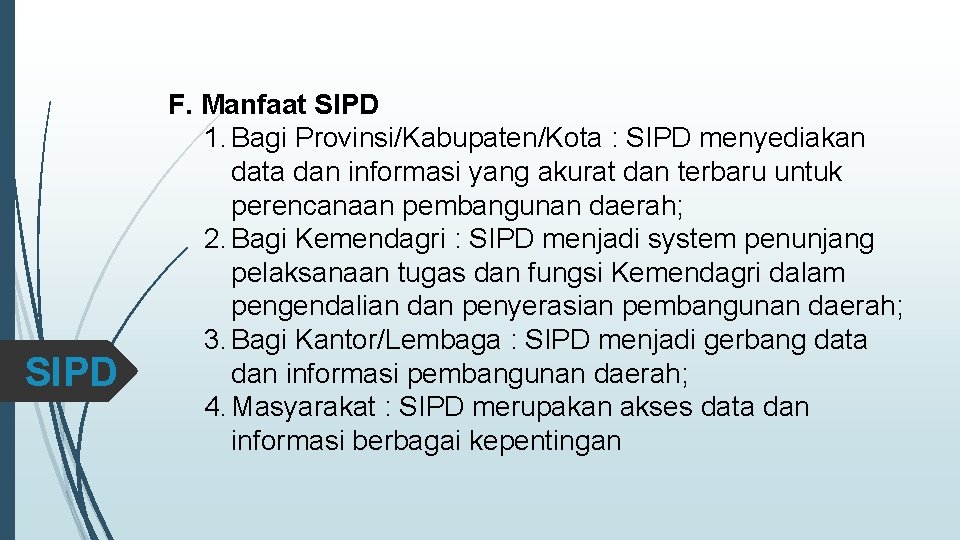 SIPD F. Manfaat SIPD 1. Bagi Provinsi/Kabupaten/Kota : SIPD menyediakan data dan informasi yang
