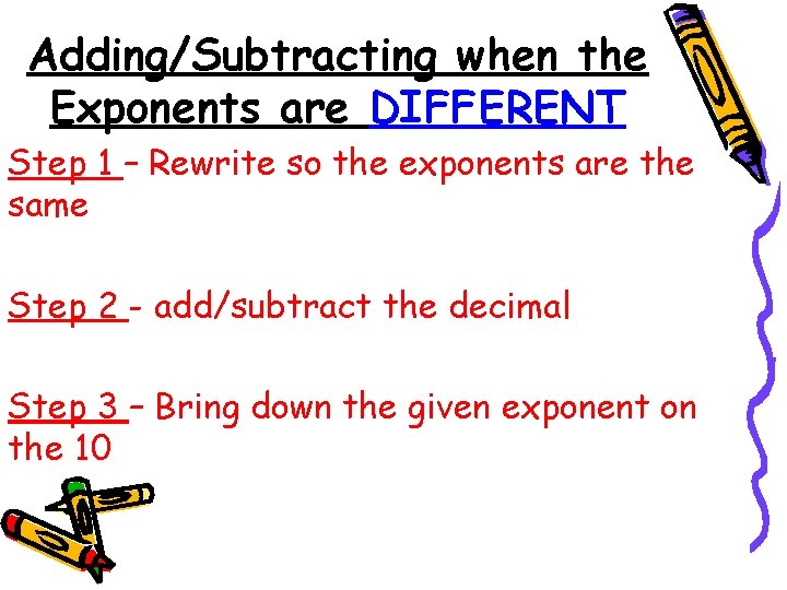 Adding/Subtracting when the Exponents are DIFFERENT Step 1 – Rewrite so the exponents are