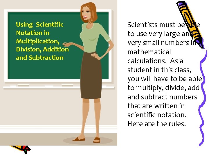 Using Scientific Notation in Multiplication, Division, Addition and Subtraction Scientists must be able to