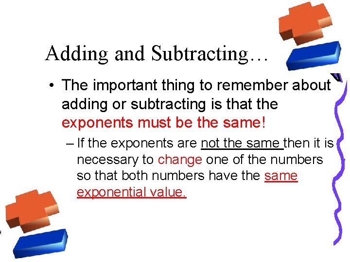 Adding and Subtracting… • The important thing to remember about adding or subtracting is