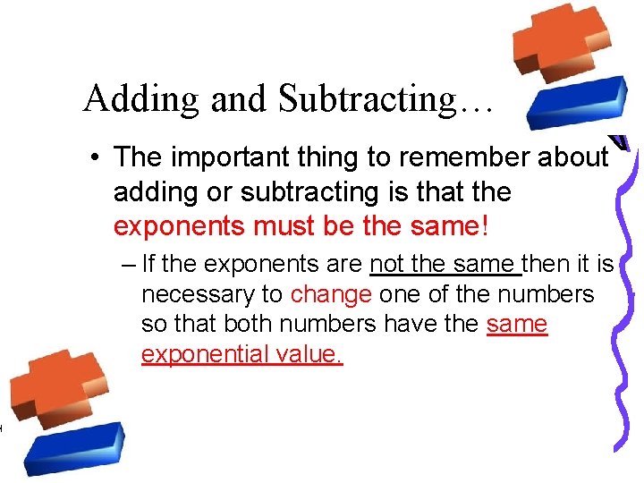 Adding and Subtracting… • The important thing to remember about adding or subtracting is