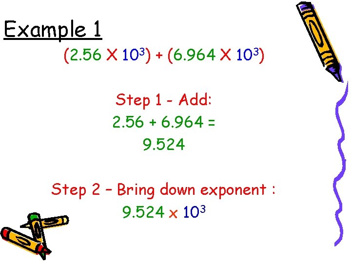 Example 1 (2. 56 X 103) + (6. 964 X 103) Step 1 -