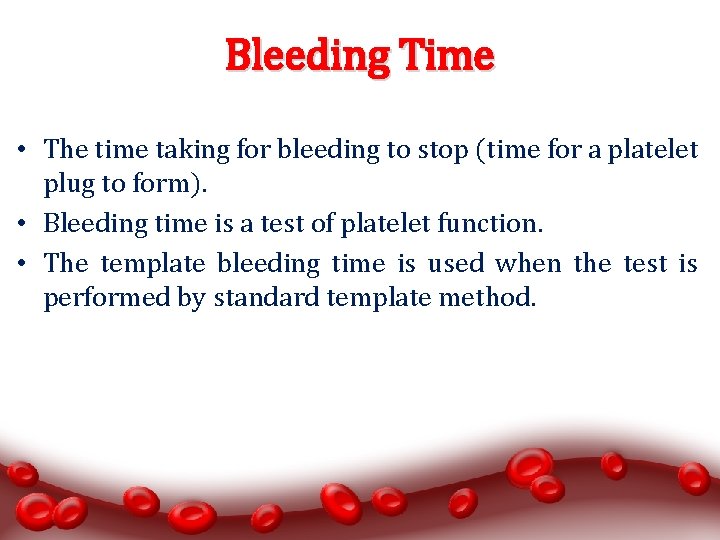 Bleeding Time • The time taking for bleeding to stop (time for a platelet