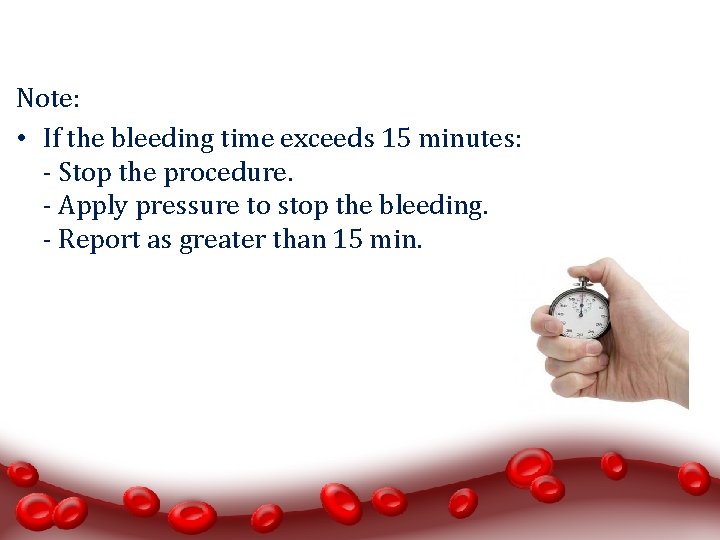 Note: • If the bleeding time exceeds 15 minutes: - Stop the procedure. -