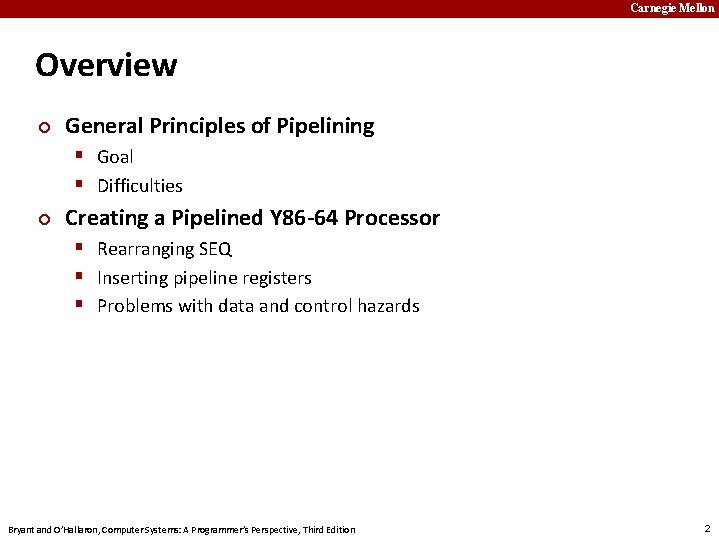 Carnegie Mellon Overview ¢ General Principles of Pipelining § Goal § Difficulties ¢ Creating