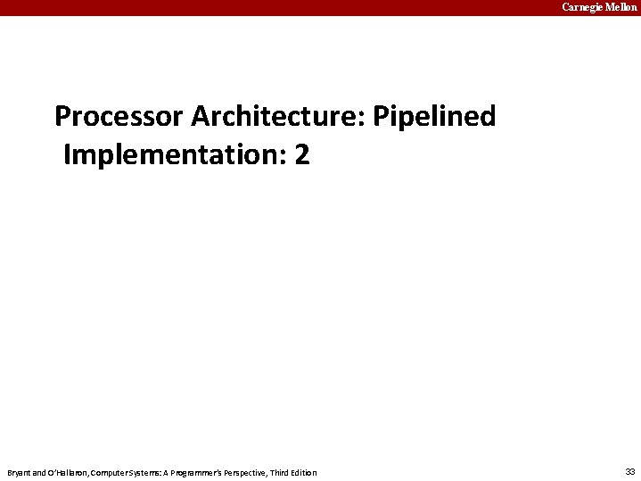 Carnegie Mellon Processor Architecture: Pipelined Implementation: 2 Bryant and O’Hallaron, Computer Systems: A Programmer’s