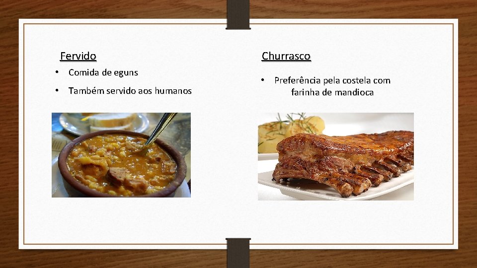 Fervido • Comida de eguns • Também servido aos humanos Churrasco • Preferência pela