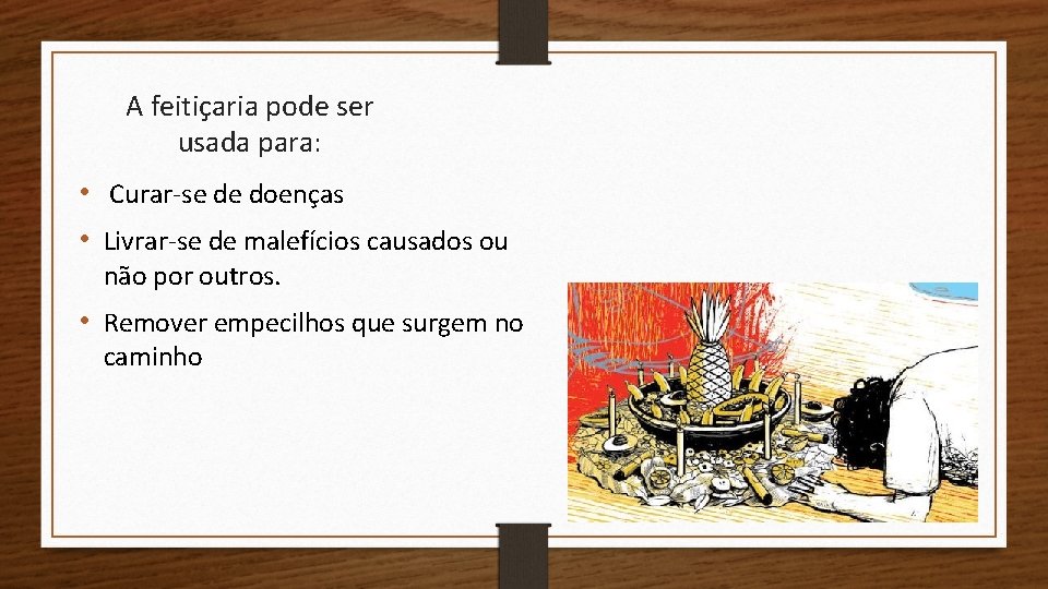 A feitiçaria pode ser usada para: • Curar-se de doenças • Livrar-se de malefícios
