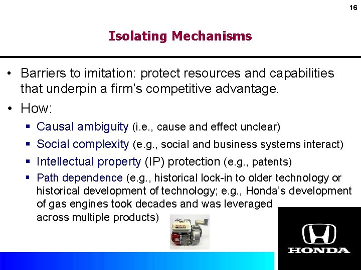 16 Isolating Mechanisms • Barriers to imitation: protect resources and capabilities that underpin a