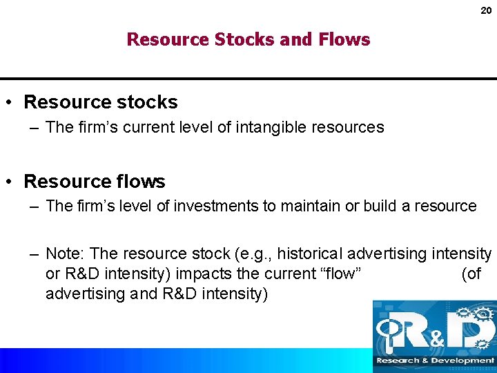 20 Resource Stocks and Flows • Resource stocks – The firm’s current level of