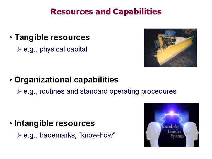 Resources and Capabilities • Tangible resources Ø e. g. , physical capital • Organizational Resources and Capabilities • Tangible resources Ø e. g. , physical capital • Organizational