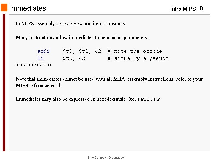 Immediates Intro MIPS 8 In MIPS assembly, immediates are literal constants. Many instructions allow