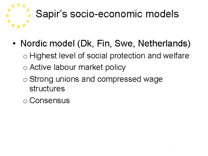 Sapir’s socio-economic models • Nordic model (Dk, Fin, Swe, Netherlands) o Highest level of