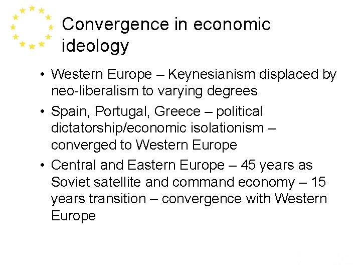 Convergence in economic ideology • Western Europe – Keynesianism displaced by neo-liberalism to varying