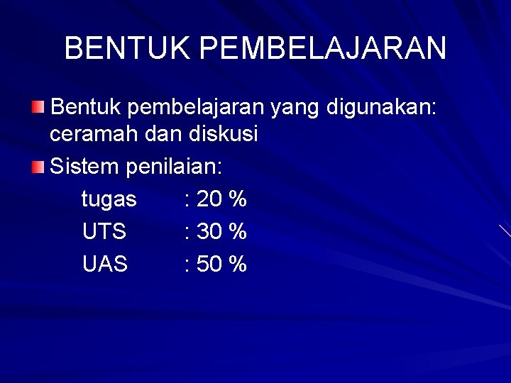 BENTUK PEMBELAJARAN Bentuk pembelajaran yang digunakan: ceramah dan diskusi Sistem penilaian: tugas : 20