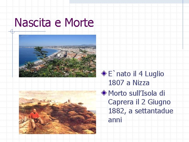 Nascita e Morte E`nato il 4 Luglio 1807 a Nizza Morto sull’Isola di Caprera