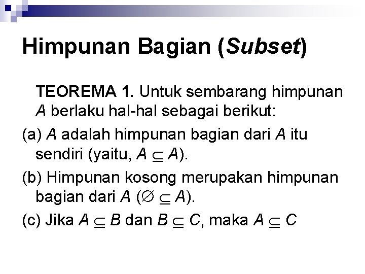 Himpunan Bagian (Subset) TEOREMA 1. Untuk sembarang himpunan A berlaku hal-hal sebagai berikut: (a)