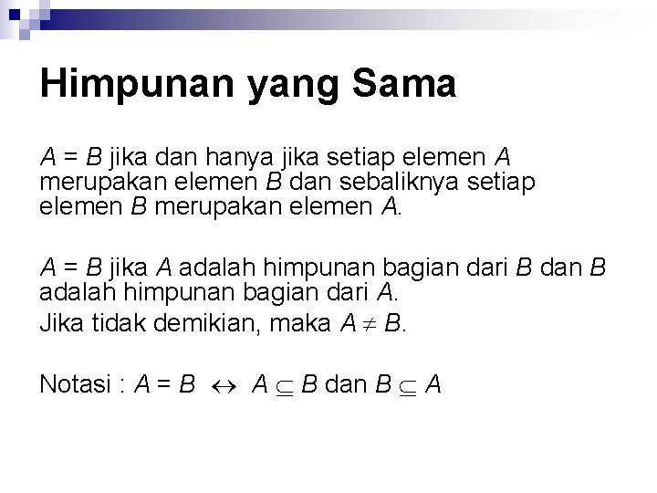 Himpunan yang Sama A = B jika dan hanya jika setiap elemen A merupakan
