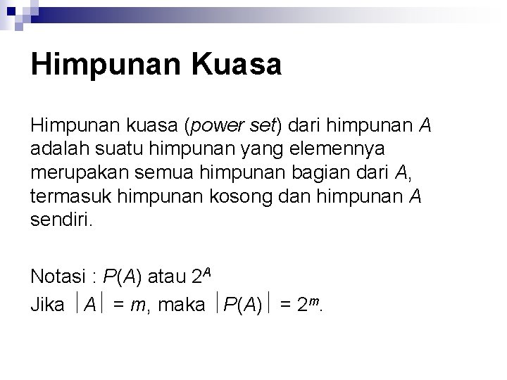 Himpunan Kuasa Himpunan kuasa (power set) dari himpunan A adalah suatu himpunan yang elemennya