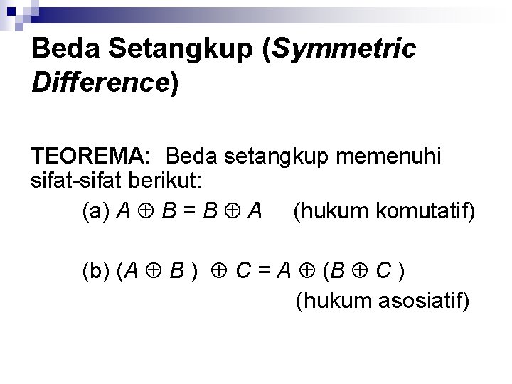 Beda Setangkup (Symmetric Difference) TEOREMA: Beda setangkup memenuhi sifat-sifat berikut: (a) A B =