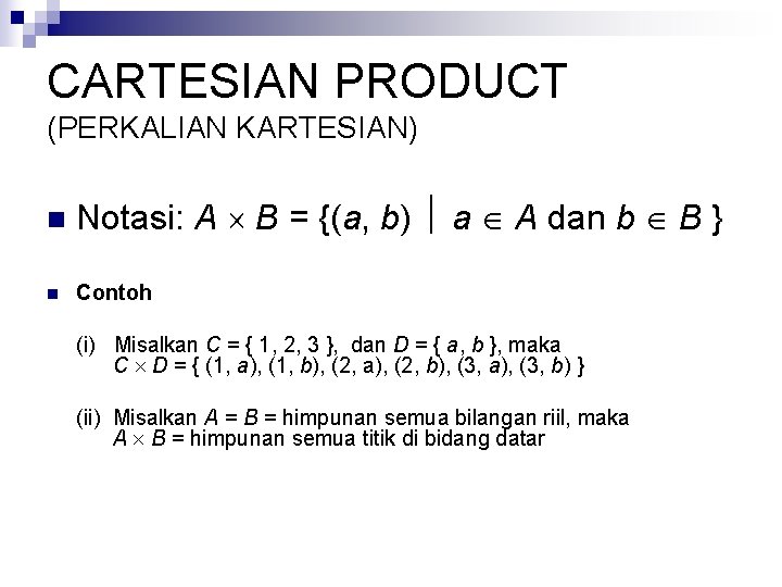 CARTESIAN PRODUCT (PERKALIAN KARTESIAN) n Notasi: A B = {(a, b) a A dan