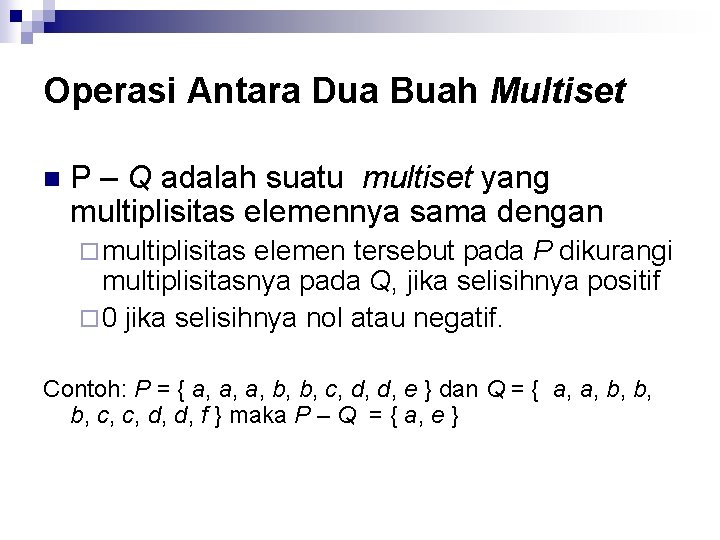 Operasi Antara Dua Buah Multiset n P – Q adalah suatu multiset yang multiplisitas