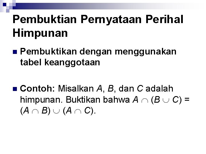 Pembuktian Pernyataan Perihal Himpunan n Pembuktikan dengan menggunakan tabel keanggotaan n Contoh: Misalkan A,