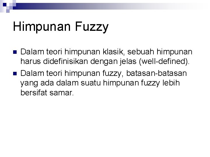 Himpunan Fuzzy n n Dalam teori himpunan klasik, sebuah himpunan harus didefinisikan dengan jelas