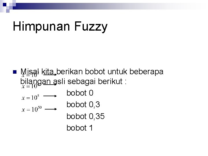 Himpunan Fuzzy n Misal kita berikan bobot untuk beberapa bilangan asli sebagai berikut :