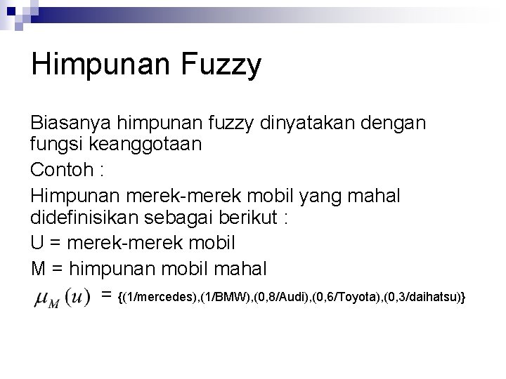 Himpunan Fuzzy Biasanya himpunan fuzzy dinyatakan dengan fungsi keanggotaan Contoh : Himpunan merek-merek mobil